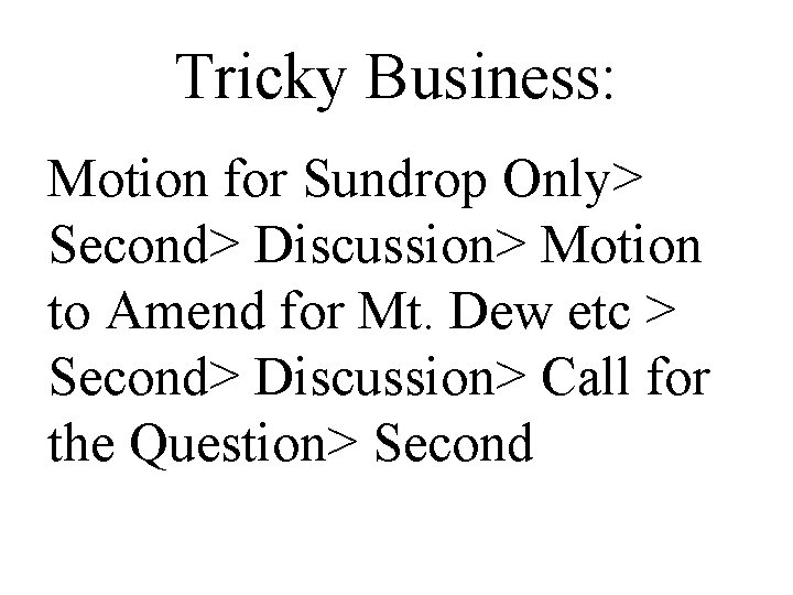Tricky Business: Motion for Sundrop Only> Second> Discussion> Motion to Amend for Mt. Dew