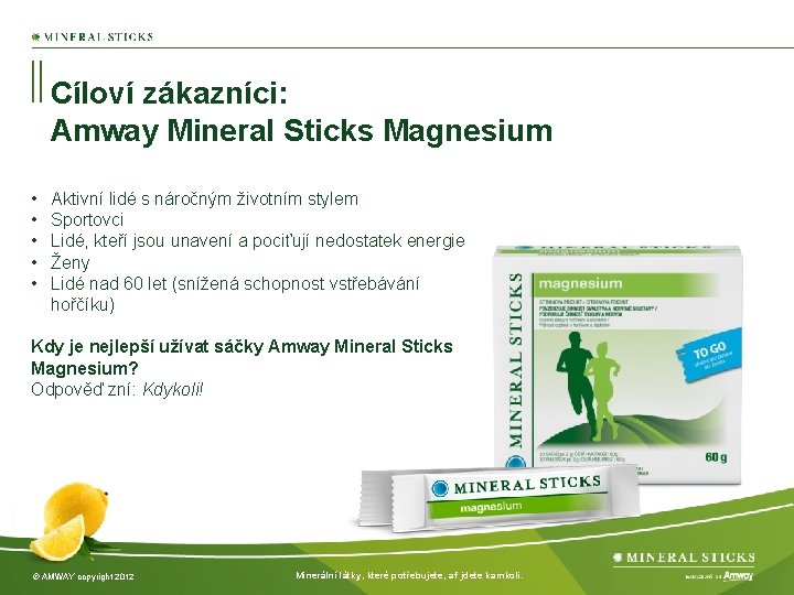 Cíloví zákazníci: Amway Mineral Sticks Magnesium • • • Aktivní lidé s náročným životním