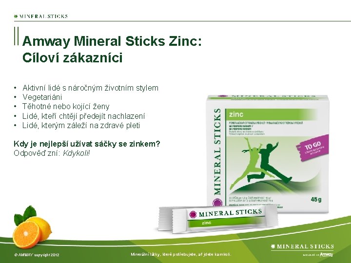 Amway Mineral Sticks Zinc: Cíloví zákazníci • • • Aktivní lidé s náročným životním