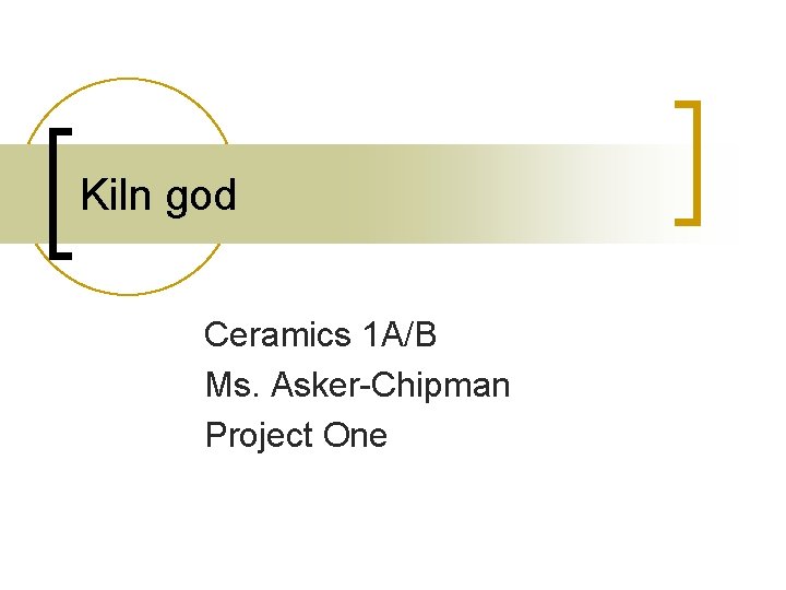 Kiln god Ceramics 1 A/B Ms. Asker-Chipman Project One 