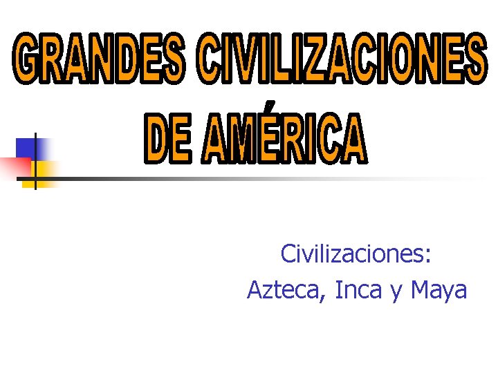 Civilizaciones: Azteca, Inca y Maya Civilizaciones: Azteca, Inca y Maya