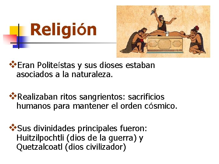 Religión v. Eran Politeístas y sus dioses estaban asociados a la naturaleza. v. Realizaban Religión v. Eran Politeístas y sus dioses estaban asociados a la naturaleza. v. Realizaban
