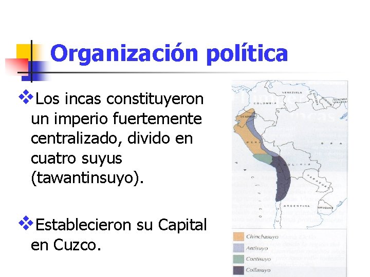 Organización política v. Los incas constituyeron un imperio fuertemente centralizado, divido en cuatro suyus