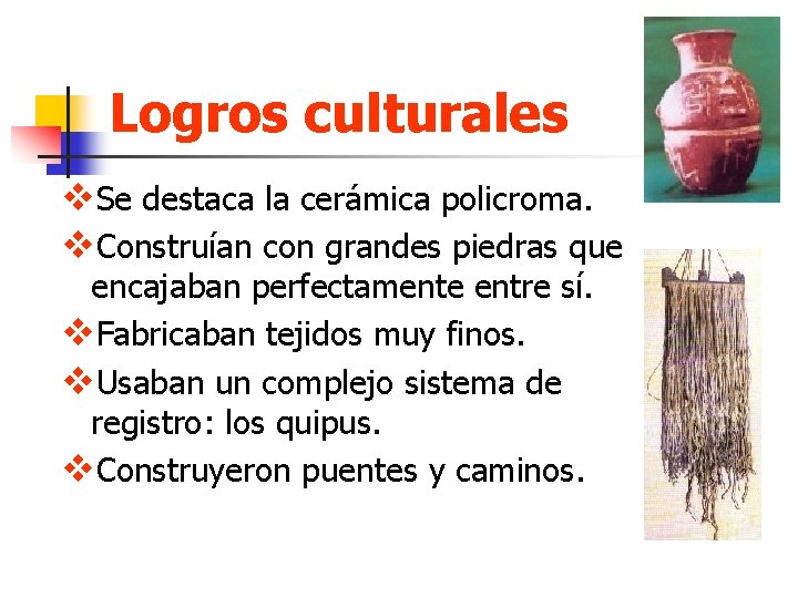 Logros culturales v. Se destaca la cerámica policroma. v. Construían con grandes piedras que