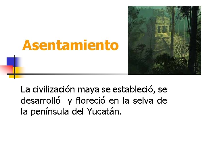 Asentamiento La civilización maya se estableció, se desarrolló y floreció en la selva de