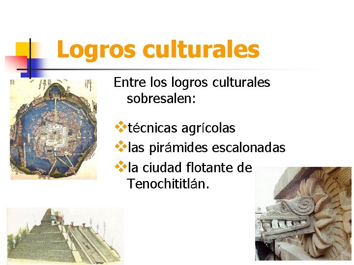 Logros culturales Entre los logros culturales sobresalen: vtécnicas agrícolas vlas pirámides escalonadas vla ciudad