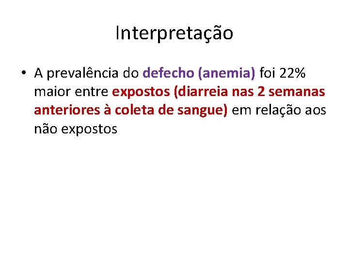 Interpretação • A prevalência do defecho (anemia) foi 22% maior entre expostos (diarreia nas