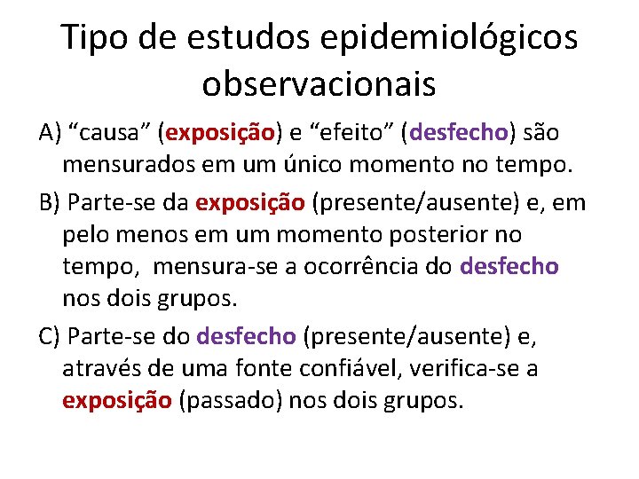 Tipo de estudos epidemiológicos observacionais A) “causa” (exposição) e “efeito” (desfecho) são mensurados em