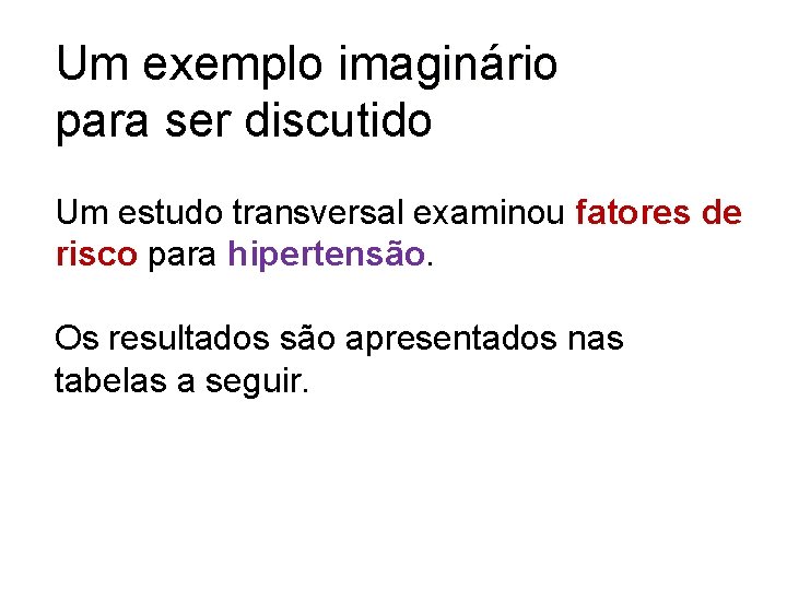 Um exemplo imaginário para ser discutido Um estudo transversal examinou fatores de risco para