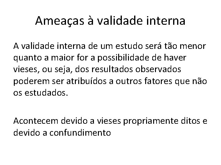 Ameaças à validade interna A validade interna de um estudo será tão menor quanto