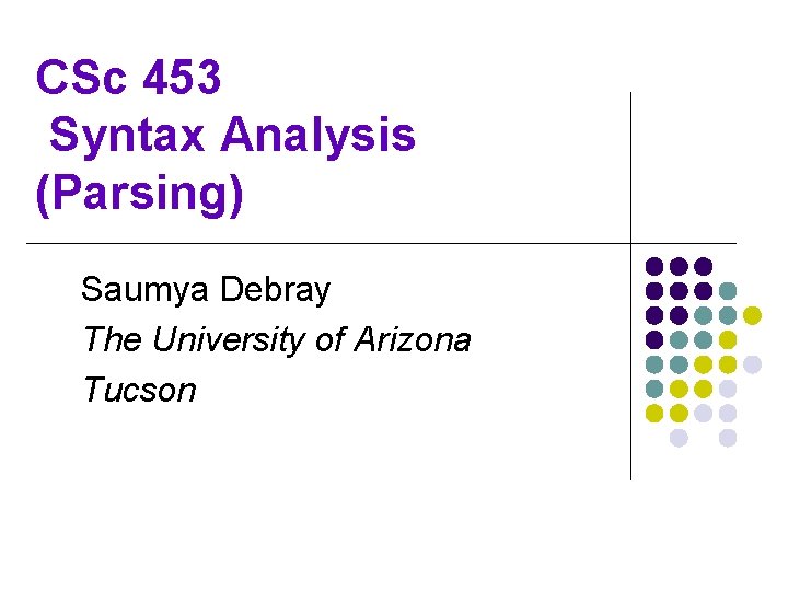 CSc 453 Syntax Analysis (Parsing) Saumya Debray The University of Arizona Tucson 
