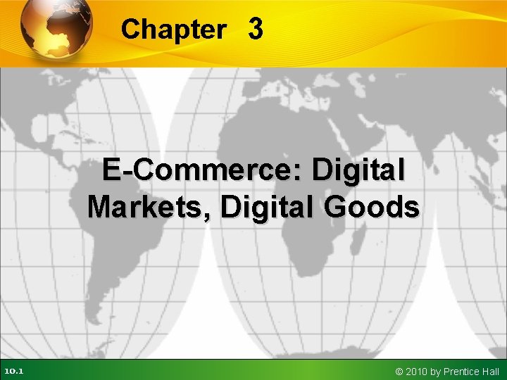 Chapter 3 E-Commerce: Digital Markets, Digital Goods 10. 1 © 2010 by Prentice Hall