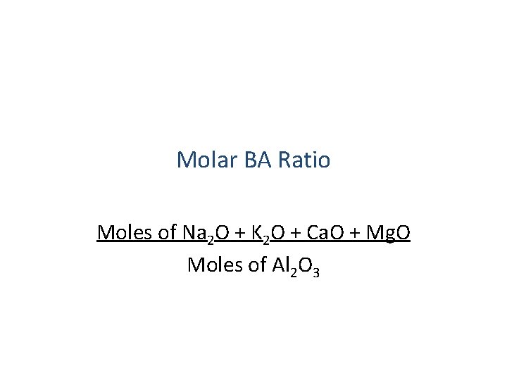 Molar BA Ratio Moles of Na 2 O + K 2 O + Ca.