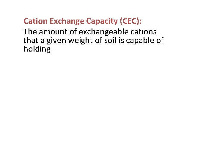 Cation Exchange Capacity (CEC): The amount of exchangeable cations that a given weight of