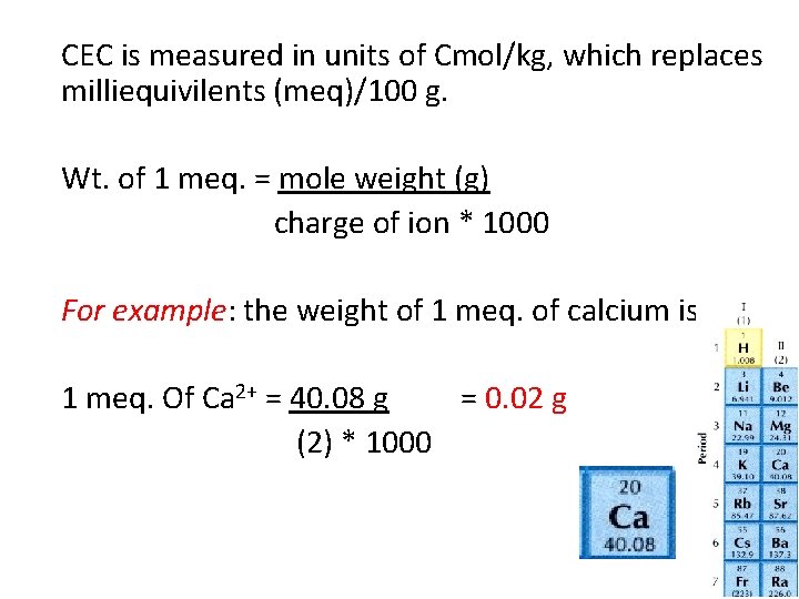 CEC is measured in units of Cmol/kg, which replaces milliequivilents (meq)/100 g. Wt. of