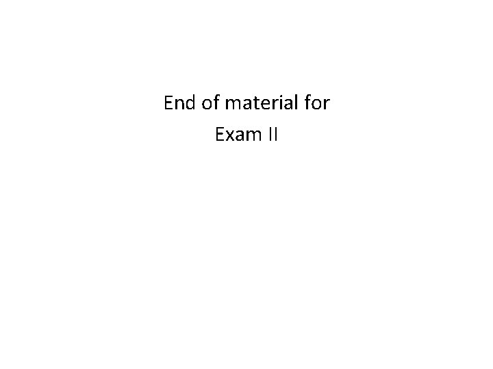 End of material for Exam II 