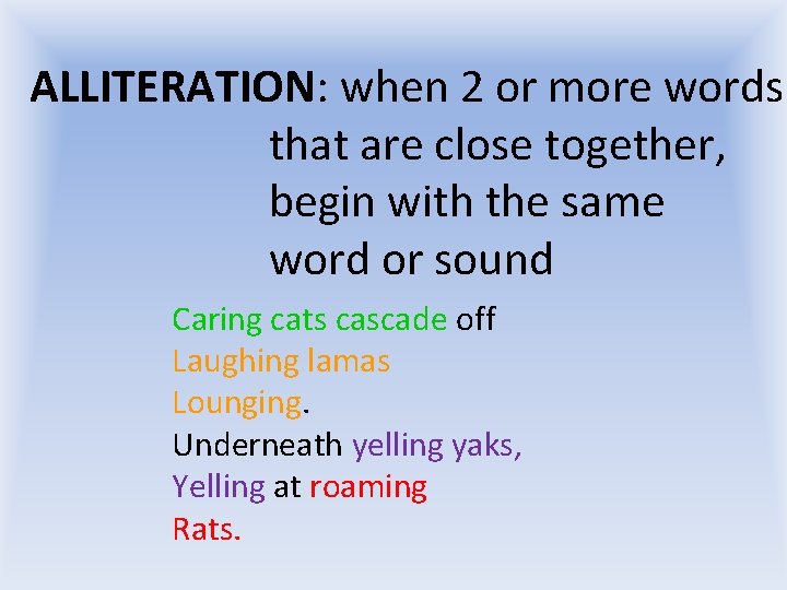 ALLITERATION: when 2 or more words that are close together, begin with the same