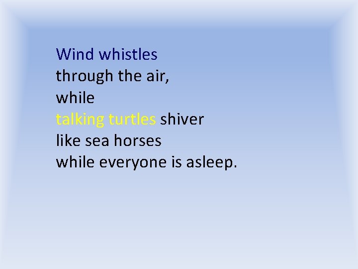 Wind whistles through the air, while talking turtles shiver like sea horses while everyone Wind whistles through the air, while talking turtles shiver like sea horses while everyone