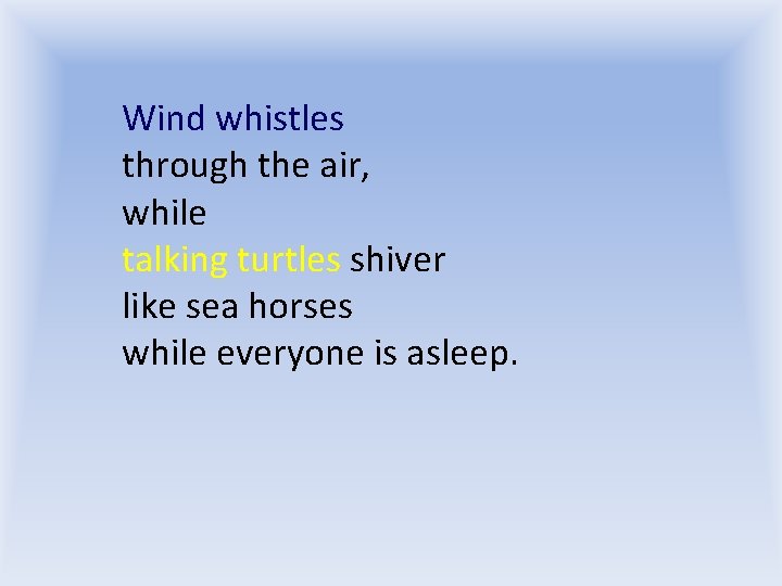 Wind whistles through the air, while talking turtles shiver like sea horses while everyone