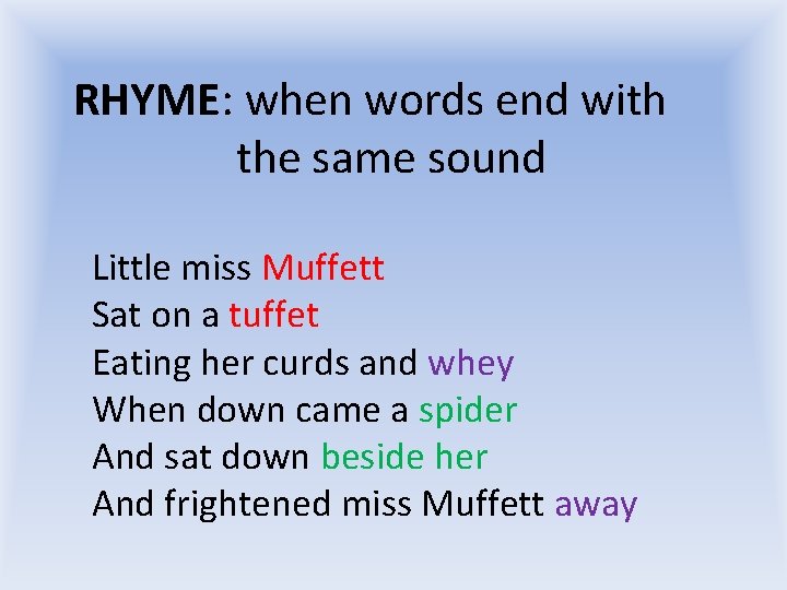 RHYME: when words end with the same sound Little miss Muffett Sat on a RHYME: when words end with the same sound Little miss Muffett Sat on a