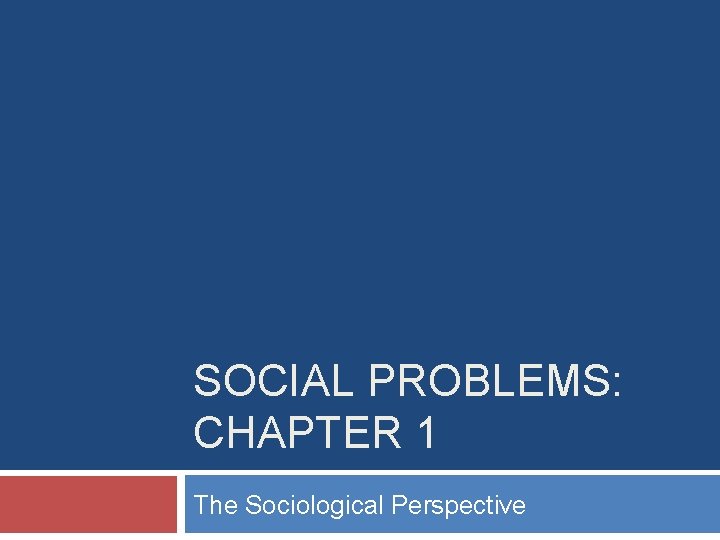 SOCIAL PROBLEMS: CHAPTER 1 The Sociological Perspective 