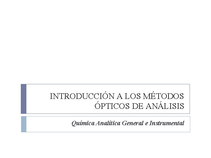 INTRODUCCIÓN A LOS MÉTODOS ÓPTICOS DE ANÁLISIS Química Analítica General e Instrumental 