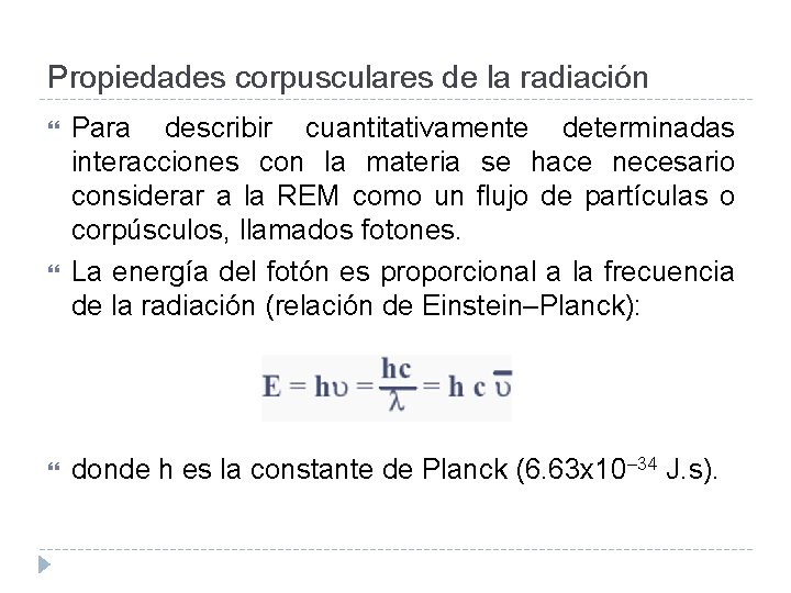Propiedades corpusculares de la radiación Para describir cuantitativamente determinadas interacciones con la materia se