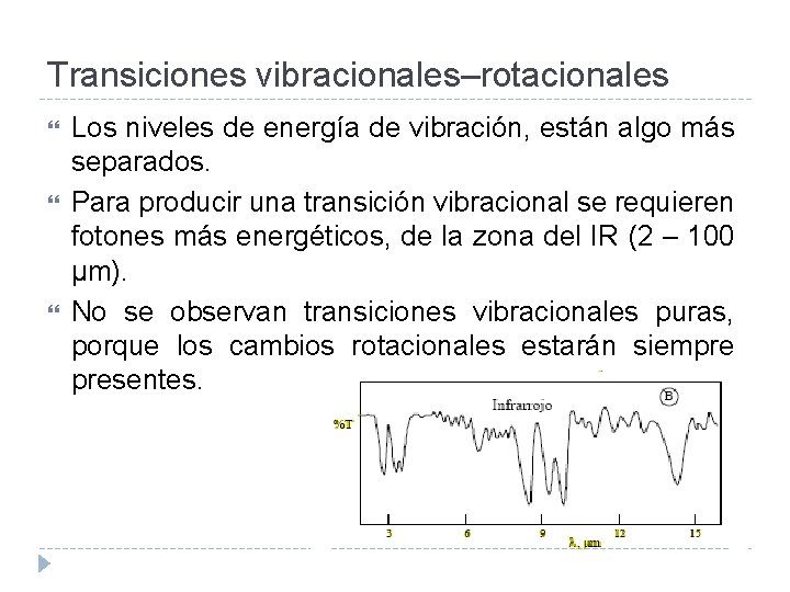 Transiciones vibracionales–rotacionales Los niveles de energía de vibración, están algo más separados. Para producir