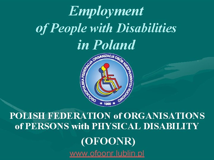 Employment of People with Disabilities in Poland POLISH FEDERATION of ORGANISATIONS of PERSONS with