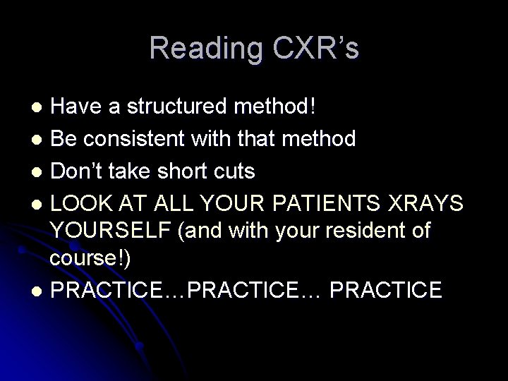 Reading CXR’s Have a structured method! l Be consistent with that method l Don’t