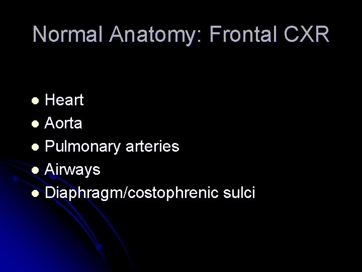 Normal Anatomy: Frontal CXR Heart l Aorta l Pulmonary arteries l Airways l Diaphragm/costophrenic