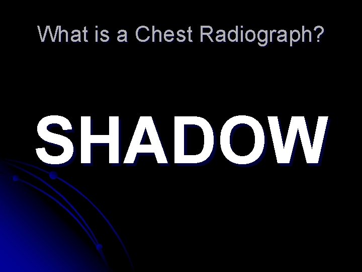What is a Chest Radiograph? SHADOW 