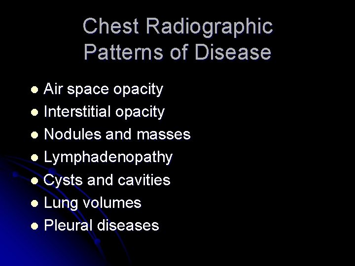Chest Radiographic Patterns of Disease Air space opacity l Interstitial opacity l Nodules and