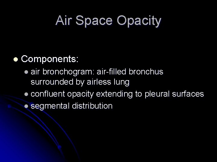 Air Space Opacity l Components: l air bronchogram: air-filled bronchus surrounded by airless lung
