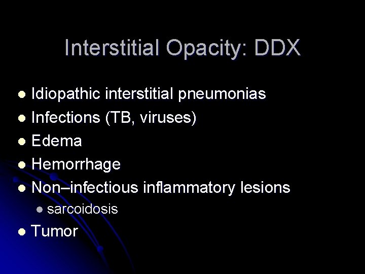 Interstitial Opacity: DDX Idiopathic interstitial pneumonias l Infections (TB, viruses) l Edema l Hemorrhage