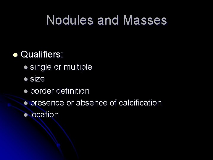 Nodules and Masses l Qualifiers: l single or multiple l size l border definition