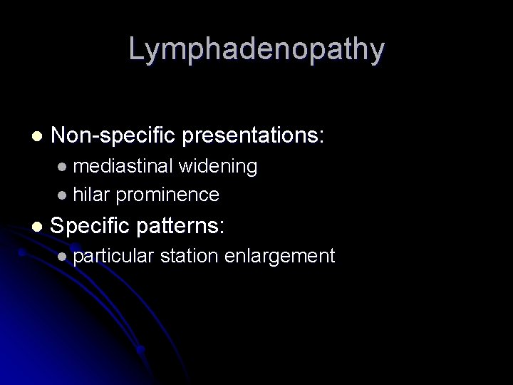 Lymphadenopathy l Non-specific presentations: l mediastinal widening l hilar prominence l Specific patterns: l