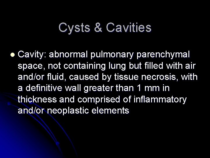 Cysts & Cavities l Cavity: abnormal pulmonary parenchymal space, not containing lung but filled