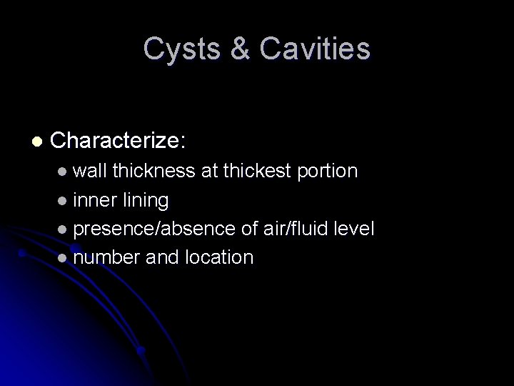 Cysts & Cavities l Characterize: l wall thickness at thickest portion l inner lining