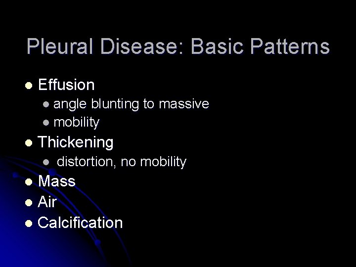 Pleural Disease: Basic Patterns l Effusion l angle blunting to massive l mobility l
