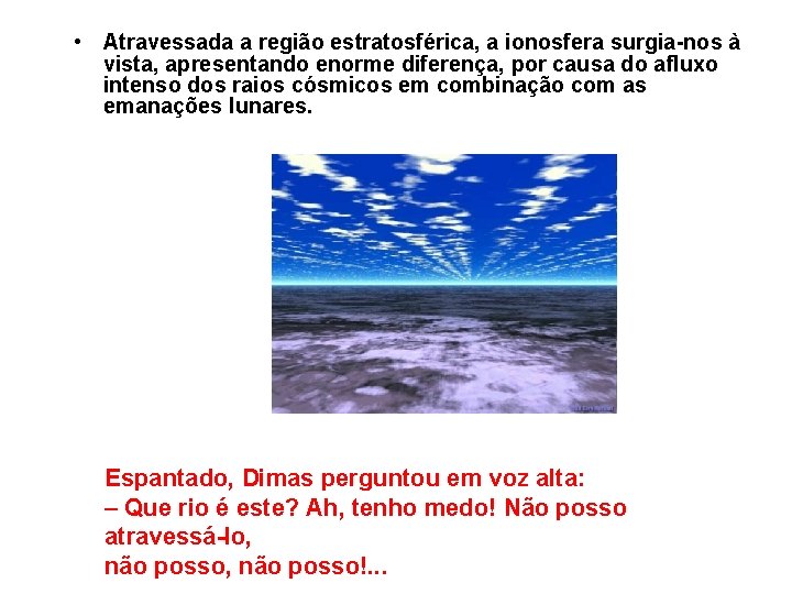  • Atravessada a região estratosférica, a ionosfera surgia-nos à vista, apresentando enorme diferença,