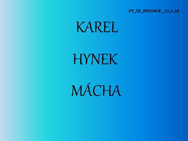 VY_32_INOVACE _11. 1. 14 KAREL HYNEK MÁCHA 