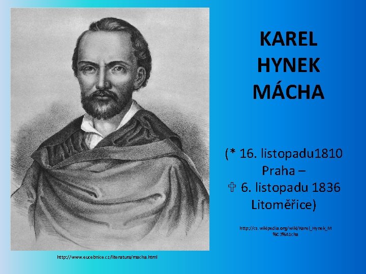 KAREL HYNEK MÁCHA (* 16. listopadu 1810 Praha – 6. listopadu 1836 Litoměřice) http: