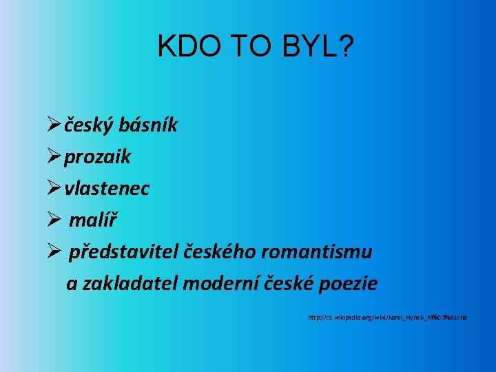 KDO TO BYL? Øčeský básník Øprozaik Øvlastenec Ø malíř Ø představitel českého romantismu a