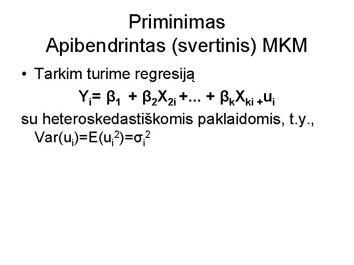 Priminimas Apibendrintas (svertinis) MKM • Tarkim turime regresiją Yi= β 1 + β 2