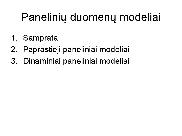 Panelinių duomenų modeliai 1. Samprata 2. Paprastieji paneliniai modeliai 3. Dinaminiai paneliniai modeliai 