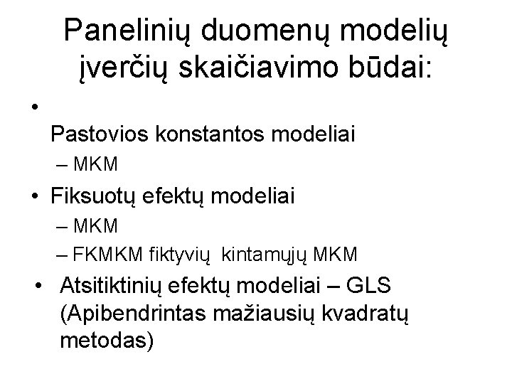 Panelinių duomenų modelių įverčių skaičiavimo būdai: • Pastovios konstantos modeliai – MKM • Fiksuotų