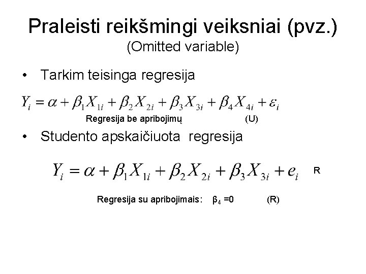 Praleisti reikšmingi veiksniai (pvz. ) (Omitted variable) • Tarkim teisinga regresija Regresija be apribojimų