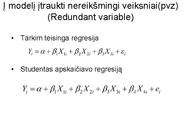 Į modelį įtraukti nereikšmingi veiksniai(pvz) (Redundant variable) • Tarkim teisinga regresija • Studentas apskaičiavo