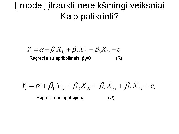 Į modelį įtraukti nereikšmingi veiksniai Kaip patikrinti? Regresija su apribojimais: β 4=0 Regresija be